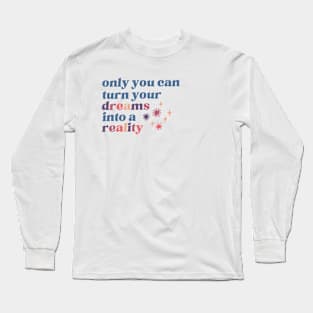 Turn your dreams into a reality Long Sleeve T-Shirt